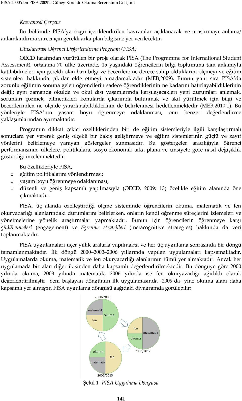 öğrencilerin bilgi toplumuna tam anlamıyla katılabilmeleri için gerekli olan bazı bilgi ve becerilere ne derece sahip olduklarını ölçmeyi ve eğitim sistemleri hakkında çıktılar elde etmeyi