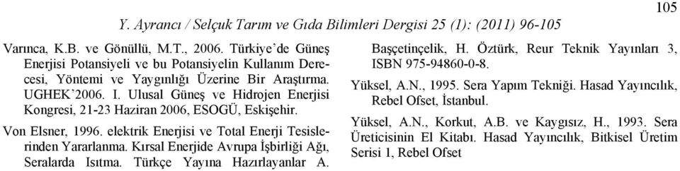 Kırsal Enerjide Avrupa İşbirliği Ağı, Seralarda Isıtma. Türkçe Yayına Hazırlayanlar A. 15 Başçetinçelik, H. Öztürk, Reur Teknik Yayınları 3, ISBN 975-9--. Yüksel, A.N., 1995.