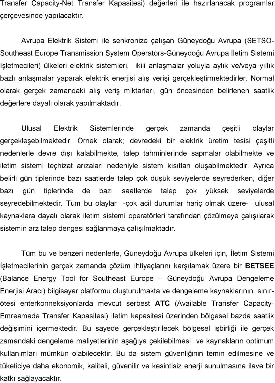 ikili anlaşmalar yoluyla aylık ve/veya yıllık bazlı anlaşmalar yaparak elektrik enerjisi alış verişi gerçekleştirmektedirler.