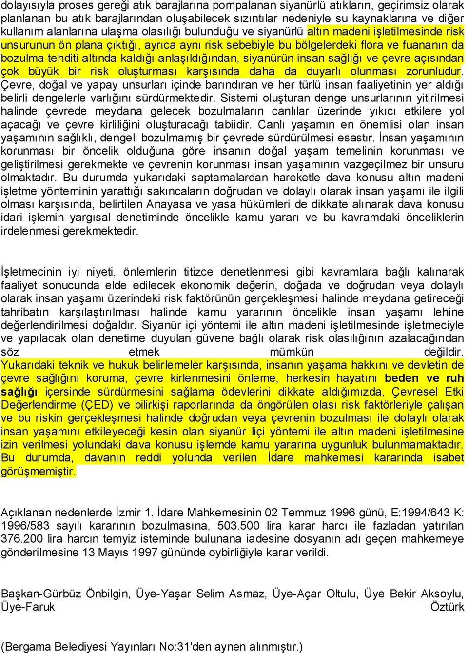 kaldığı anlaşıldığından, siyanürün insan sağlığı ve çevre açısından çok büyük bir risk oluşturması karşısında daha da duyarlı olunması zorunludur.