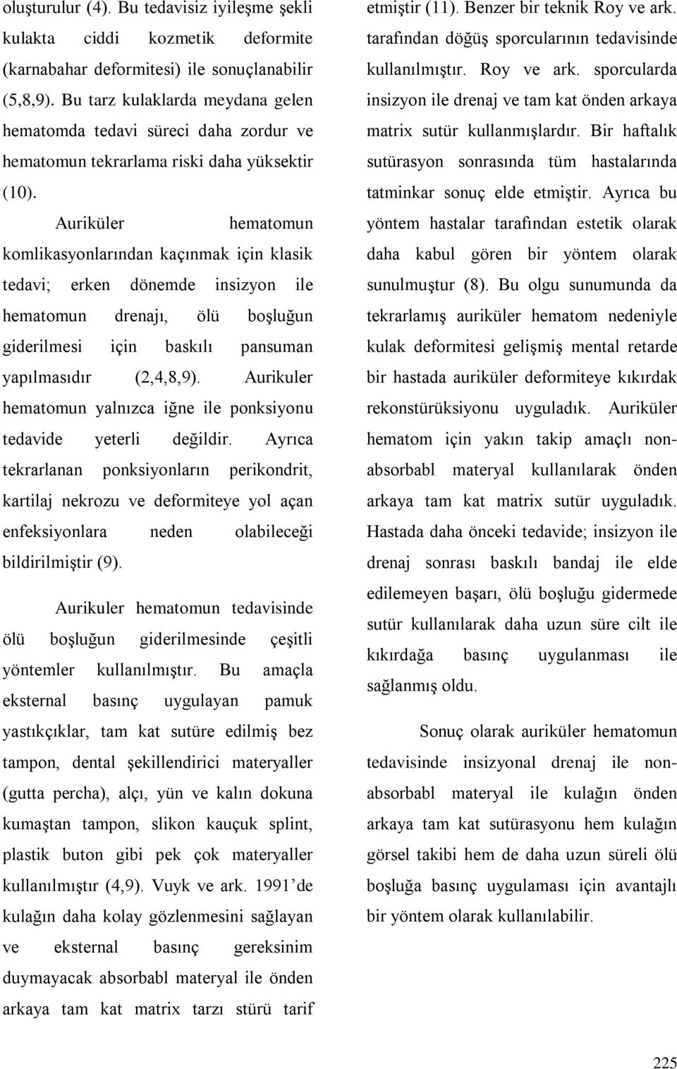 Auriküler hematomun komlikasyonlarından kaçınmak için klasik tedavi; erken dönemde insizyon ile hematomun drenajı, ölü boşluğun giderilmesi için baskılı pansuman yapılmasıdır (2,4,8,9).