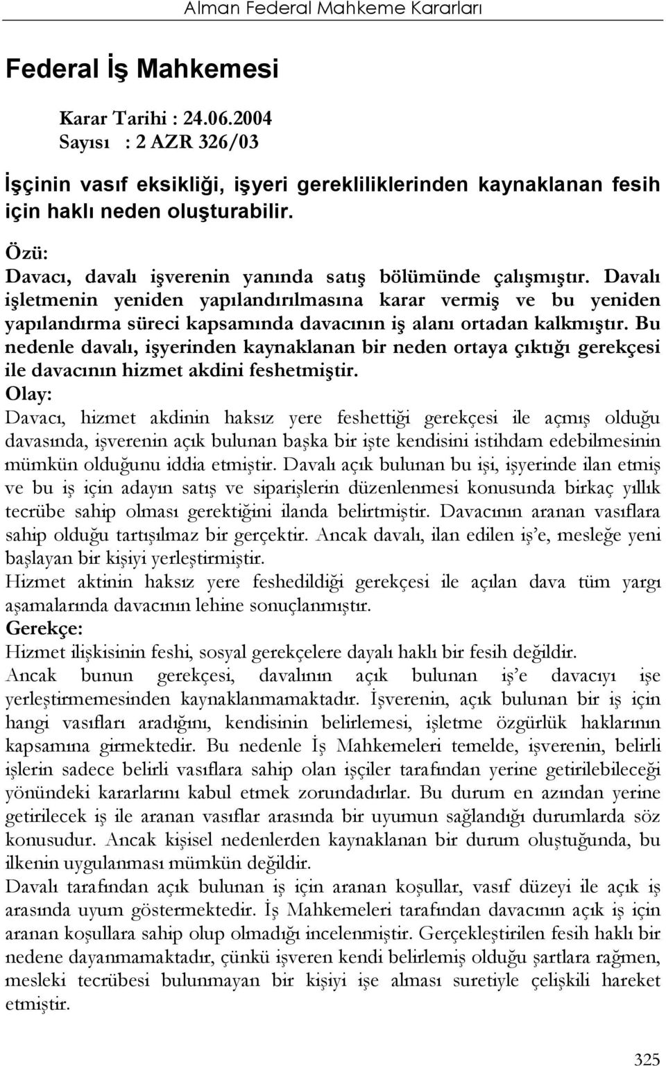 Davalı işletmenin yeniden yapılandırılmasına karar vermiş ve bu yeniden yapılandırma süreci kapsamında davacının iş alanı ortadan kalkmıştır.