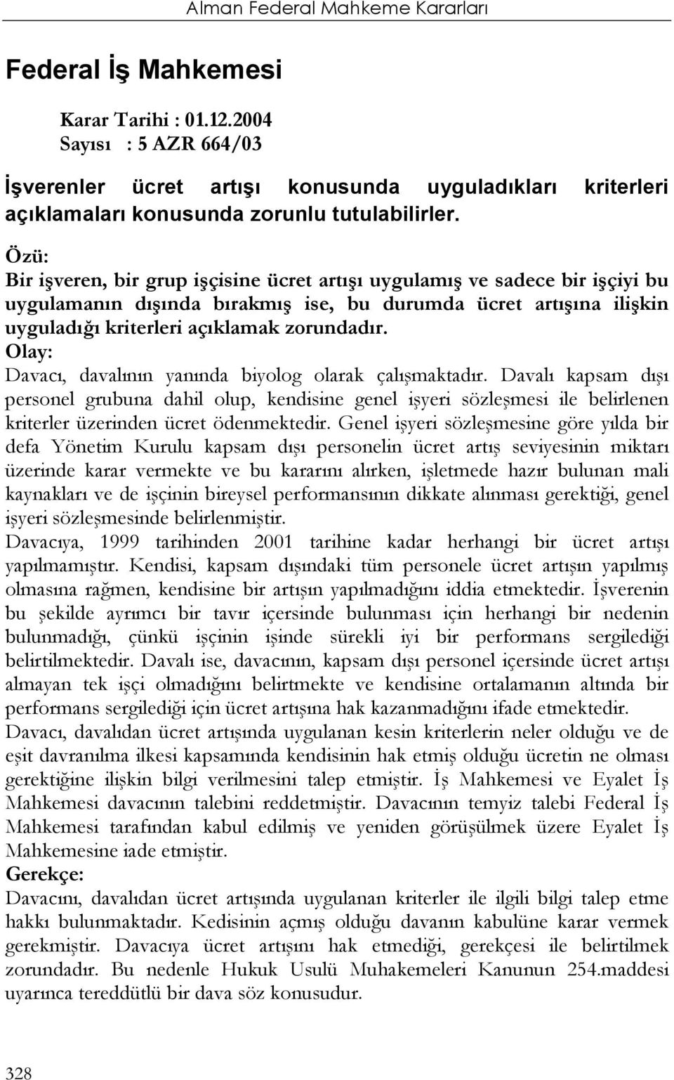 Davacı, davalının yanında biyolog olarak çalışmaktadır. Davalı kapsam dışı personel grubuna dahil olup, kendisine genel işyeri sözleşmesi ile belirlenen kriterler üzerinden ücret ödenmektedir.