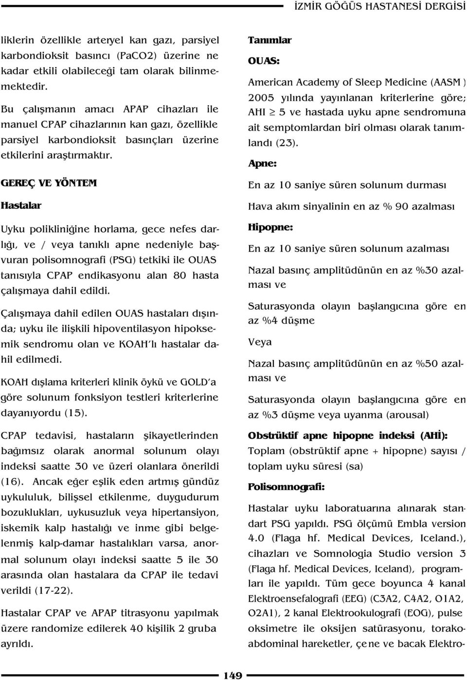 GEREÇ VE YÖNTEM Hastalar Uyku poliklini ine horlama, gece nefes darl, ve / veya tan kl apne nedeniyle baflvuran polisomnografi (PSG) tetkiki ile OUAS tan s yla CPAP endikasyonu alan 80 hasta çal