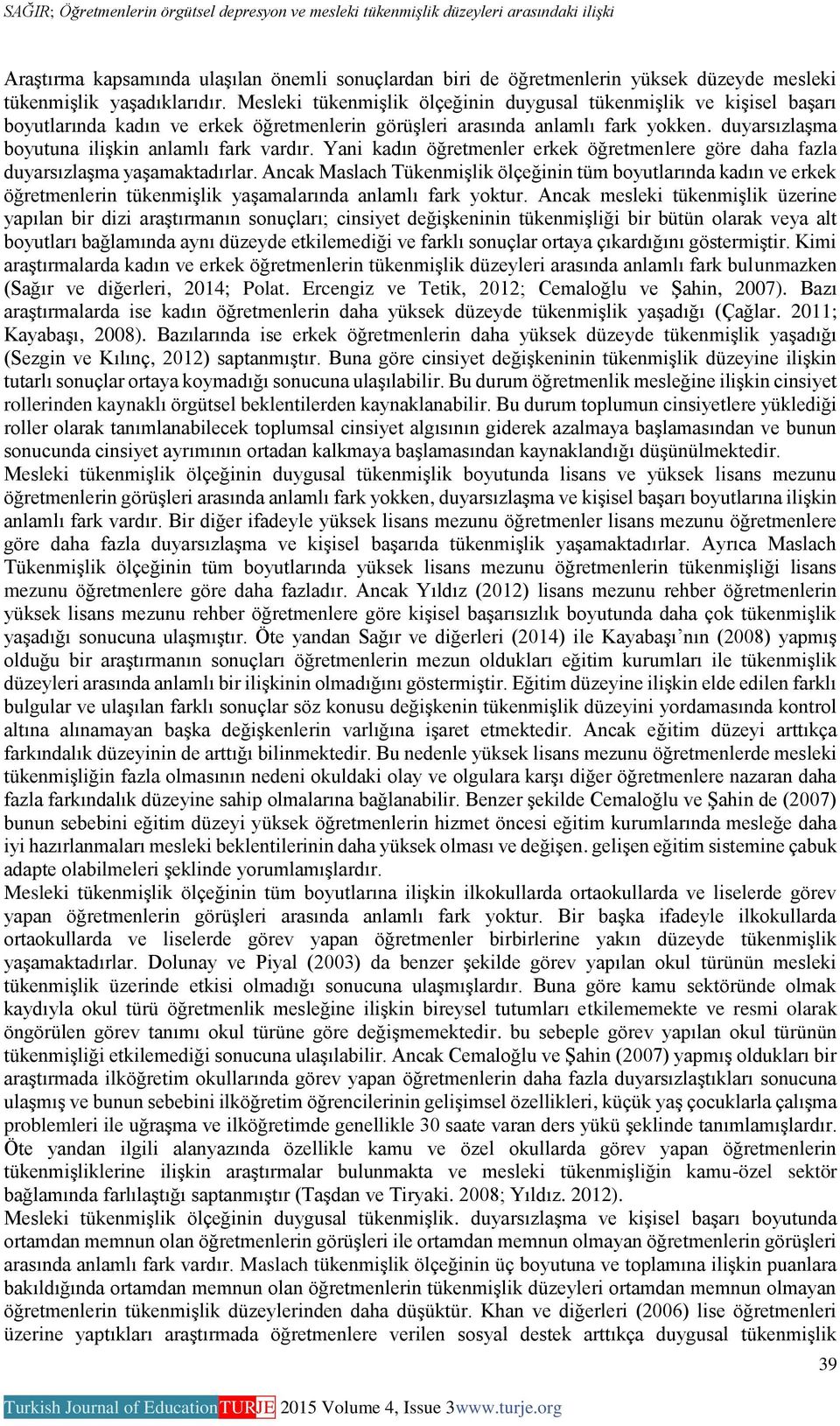 duyarsızlaşma boyutuna ilişkin anlamlı fark vardır. Yani kadın öğretmenler erkek öğretmenlere göre daha fazla duyarsızlaşma yaşamaktadırlar.