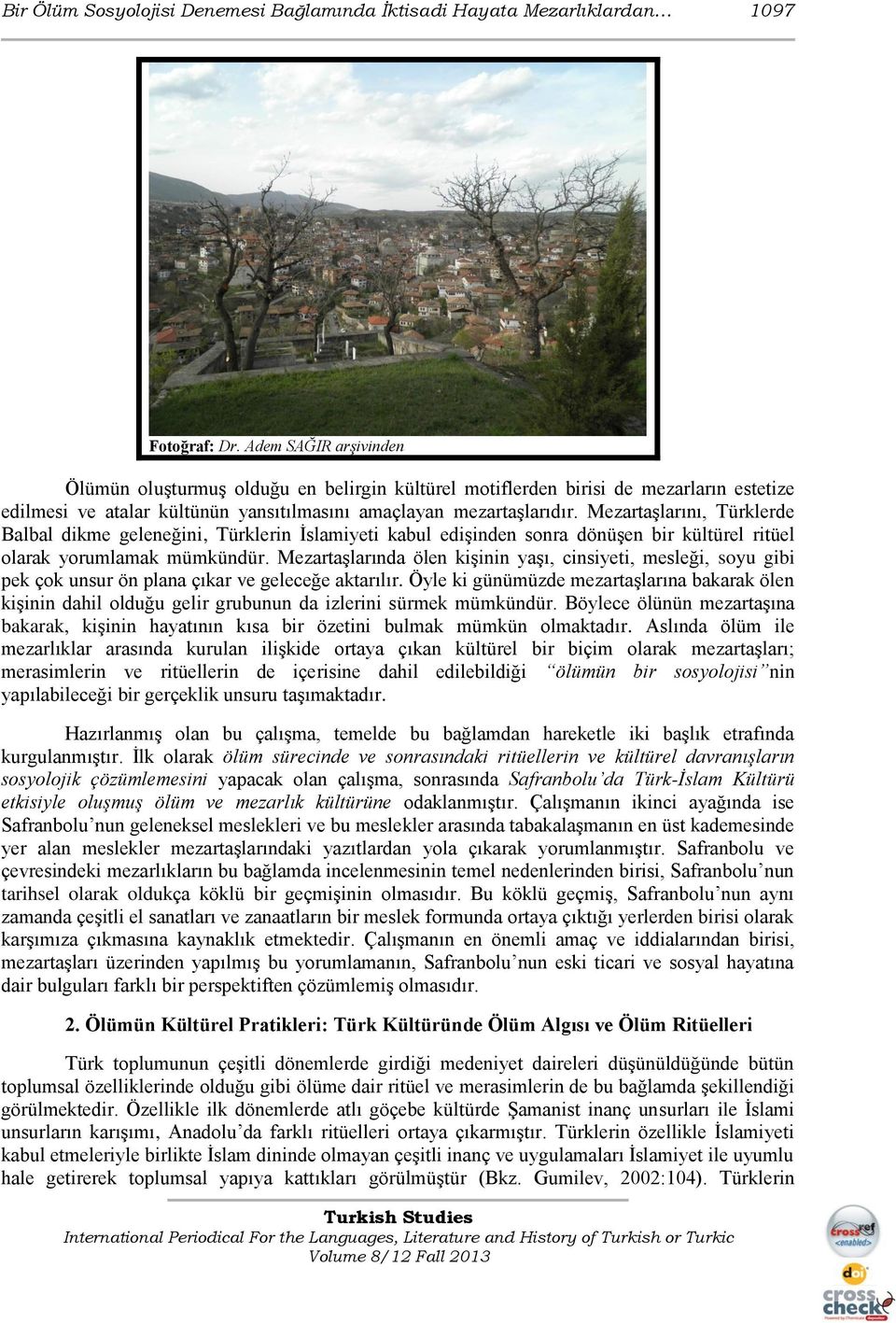 MezartaĢlarını, Türklerde Balbal dikme geleneğini, Türklerin Ġslamiyeti kabul ediģinden sonra dönüģen bir kültürel ritüel olarak yorumlamak mümkündür.