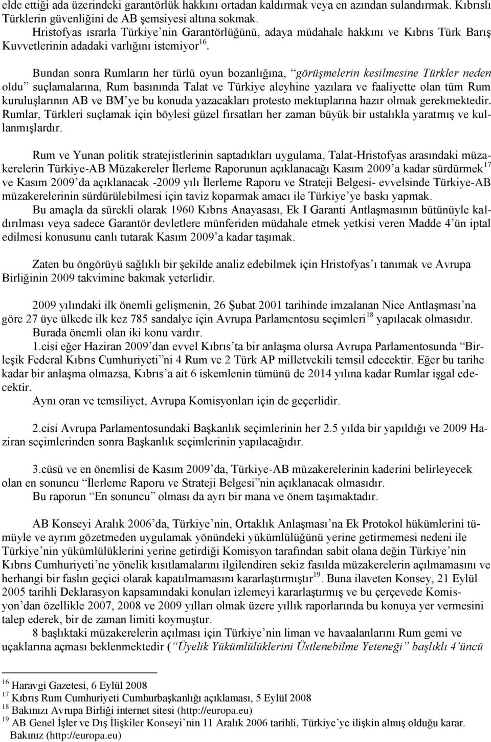 Bundan sonra Rumların her türlü oyun bozanlığına, görüşmelerin kesilmesine Türkler neden oldu suçlamalarına, Rum basınında Talat ve Türkiye aleyhine yazılara ve faaliyette olan tüm Rum kuruluģlarının