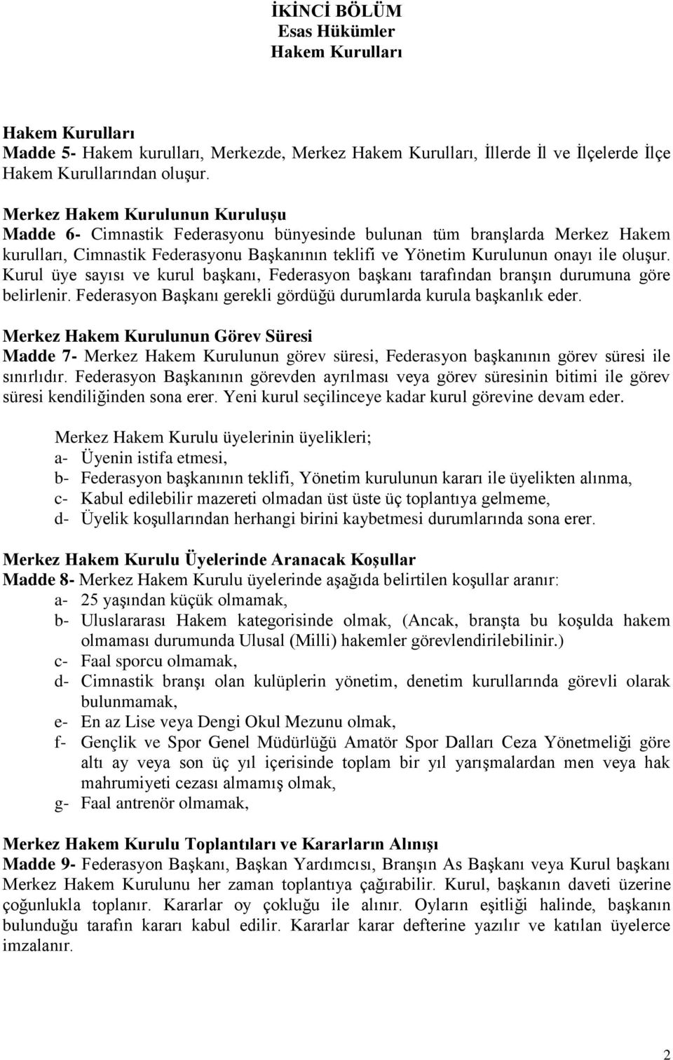 Kurul üye sayısı ve kurul başkanı, Federasyon başkanı tarafından branşın durumuna göre belirlenir. Federasyon Başkanı gerekli gördüğü durumlarda kurula başkanlık eder.