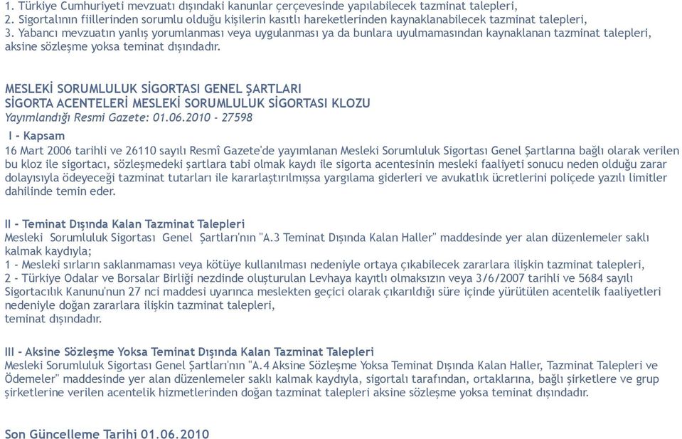 Yabancı mevzuatın yanlış yorumlanması veya uygulanması ya da bunlara uyulmamasından kaynaklanan tazminat talepleri, aksine sözleşme yoksa SİGORTA ACENTELERİ MESLEKİ SORUMLULUK SİGORTASI KLOZU