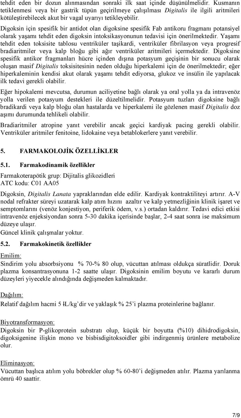 Digoksin için spesifik bir antidot olan digoksine spesifik Fab antikoru fragmanı potansiyel olarak yaşamı tehdit eden digoksin intoksikasyonunun tedavisi için önerilmektedir.