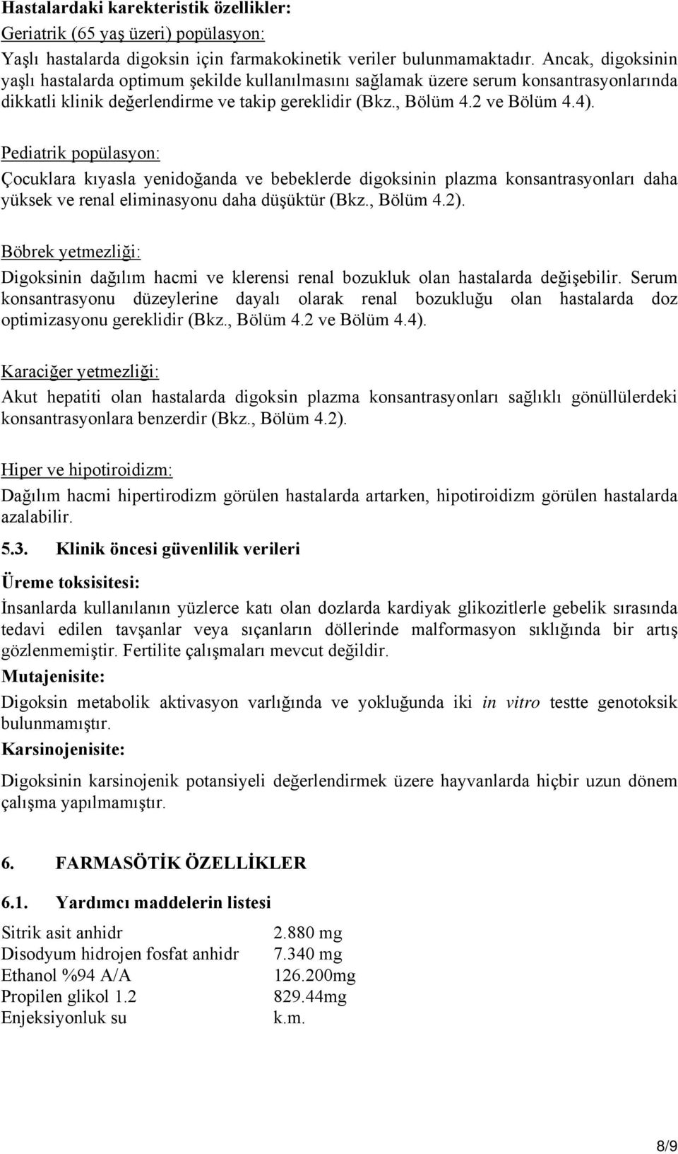 Pediatrik popülasyon: Çocuklara kıyasla yenidoğanda ve bebeklerde digoksinin plazma konsantrasyonları daha yüksek ve renal eliminasyonu daha düşüktür (Bkz., Bölüm 4.2).