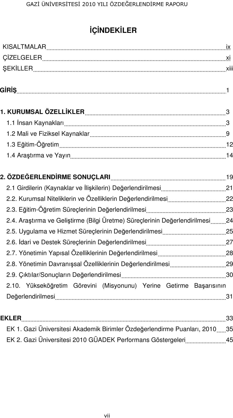 Eğitim-Öğretim Süreçlerinin Değerlendirilmesi 23 2.4. Araştırma ve Geliştirme (Bilgi Üretme) Süreçlerinin Değerlendirilmesi 24 2.5. Uygulama ve Hizmet Süreçlerinin Değerlendirilmesi 25 2.6.