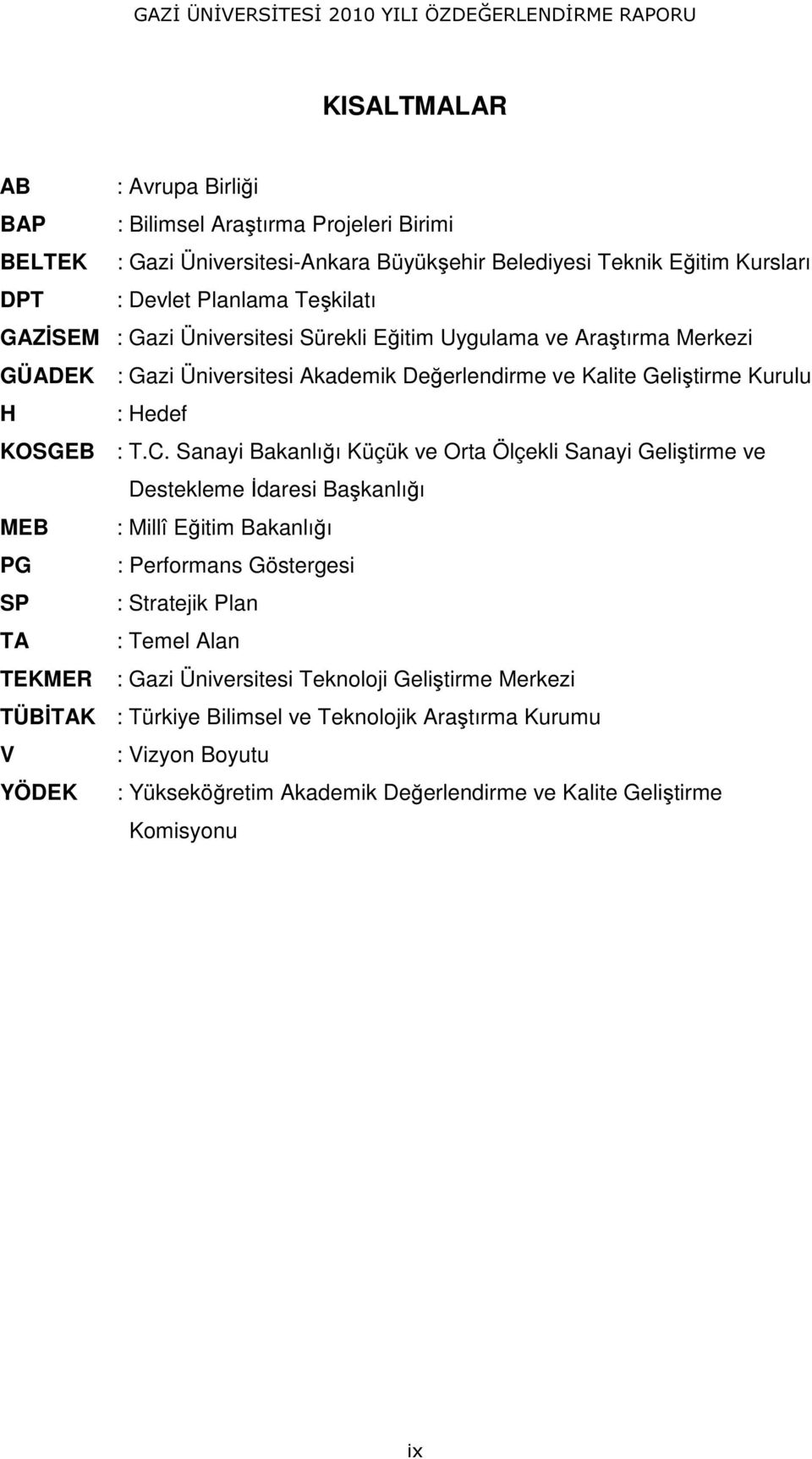 Sanayi Bakanlığı Küçük ve Orta Ölçekli Sanayi Geliştirme ve Destekleme İdaresi Başkanlığı MEB : Millî Eğitim Bakanlığı PG : Performans Göstergesi SP : Stratejik Plan TA : Temel Alan