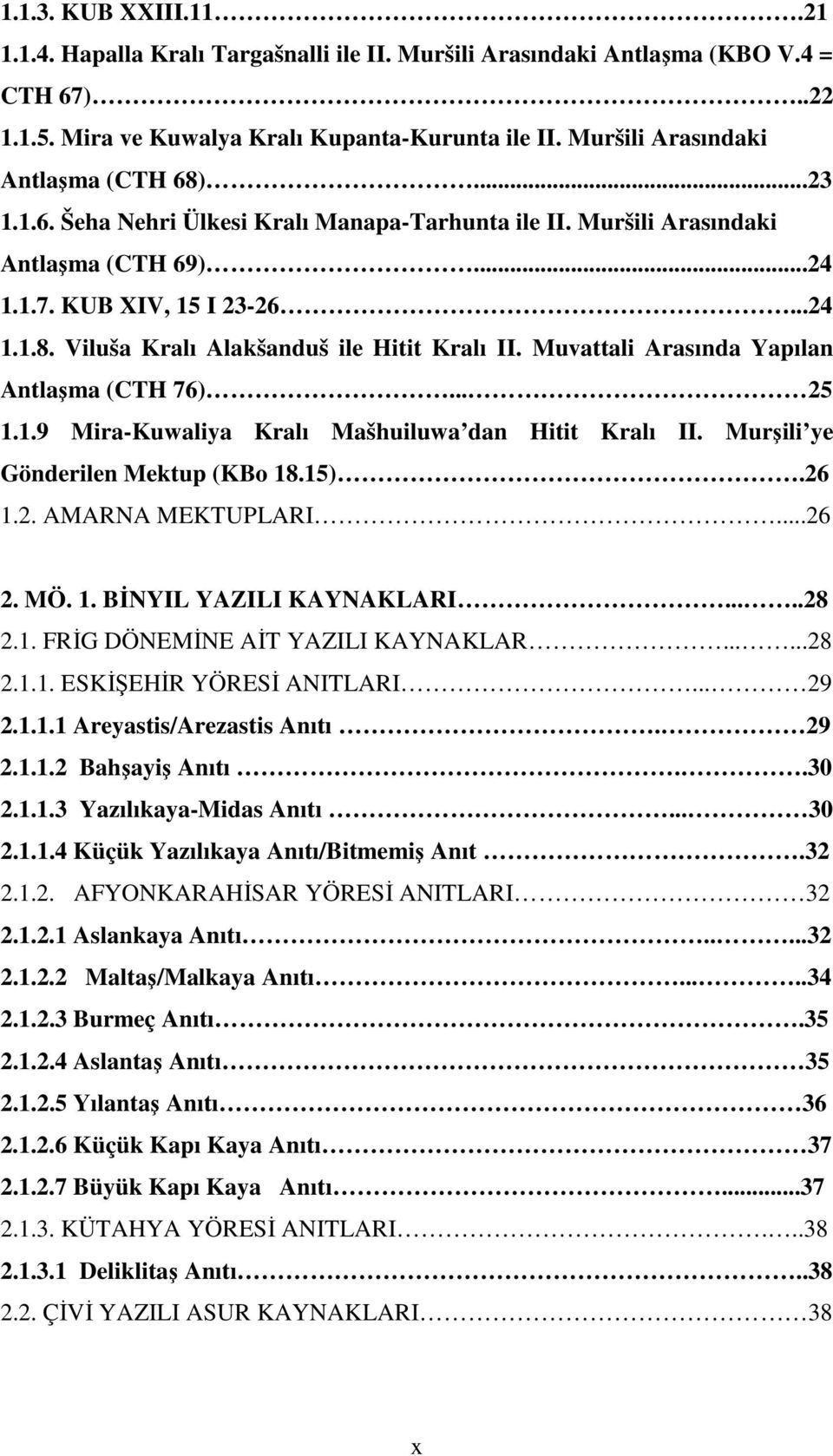 Muvattali Arasında Yapılan Antlaşma (CTH 76)... 25 1.1.9 Mira-Kuwaliya Kralı Mašhuiluwa dan Hitit Kralı II. Murşili ye Gönderilen Mektup (KBo 18.15).26 1.2. AMARNA MEKTUPLARI...26 2. MÖ. 1. BĐNYIL YAZILI KAYNAKLARI.