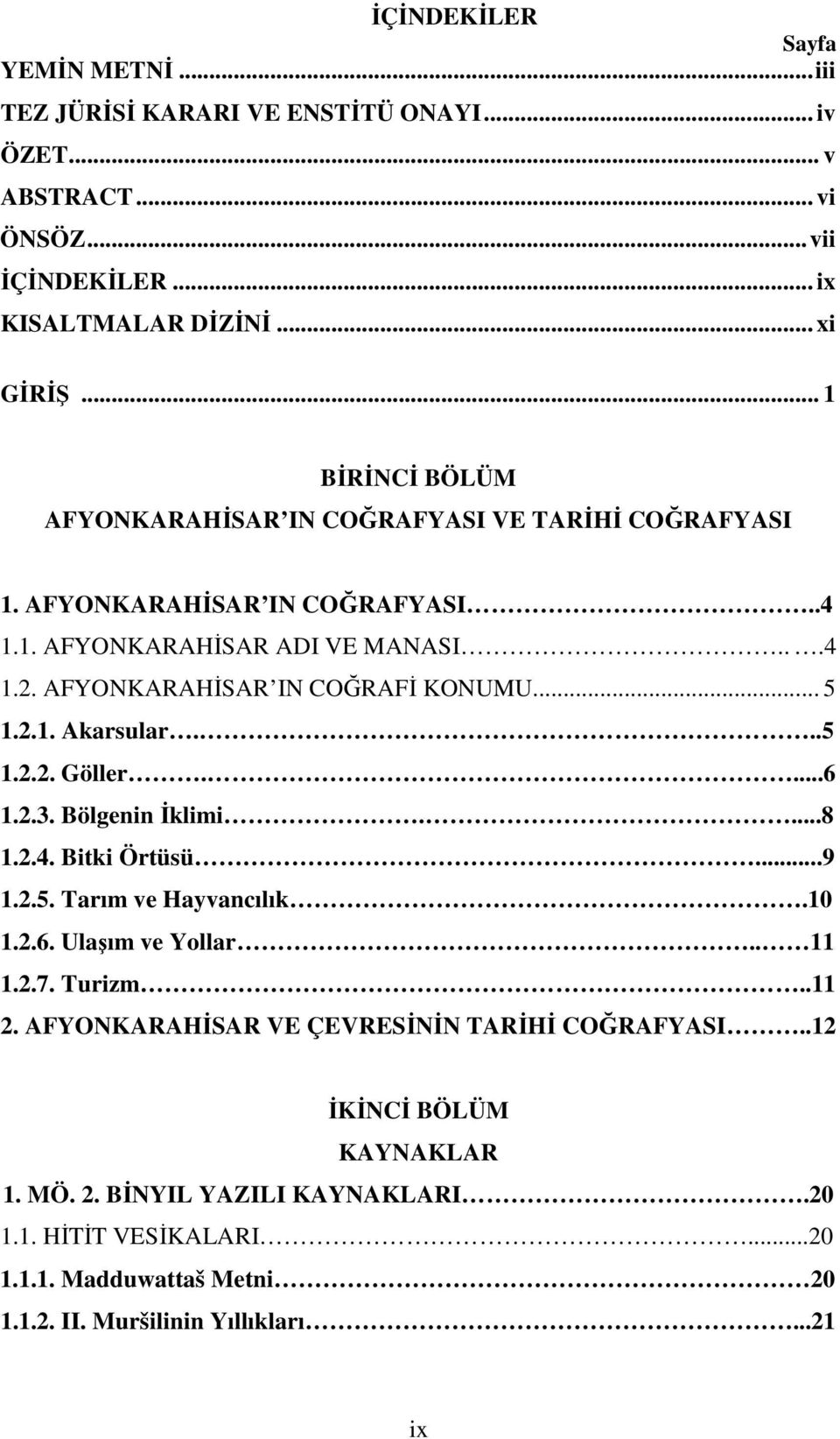 .. 5 1.2.1. Akarsular...5 1.2.2. Göller....6 1.2.3. Bölgenin Đklimi....8 1.2.4. Bitki Örtüsü...9 1.2.5. Tarım ve Hayvancılık.10 1.2.6. Ulaşım ve Yollar.. 11 1.2.7. Turizm..11 2.