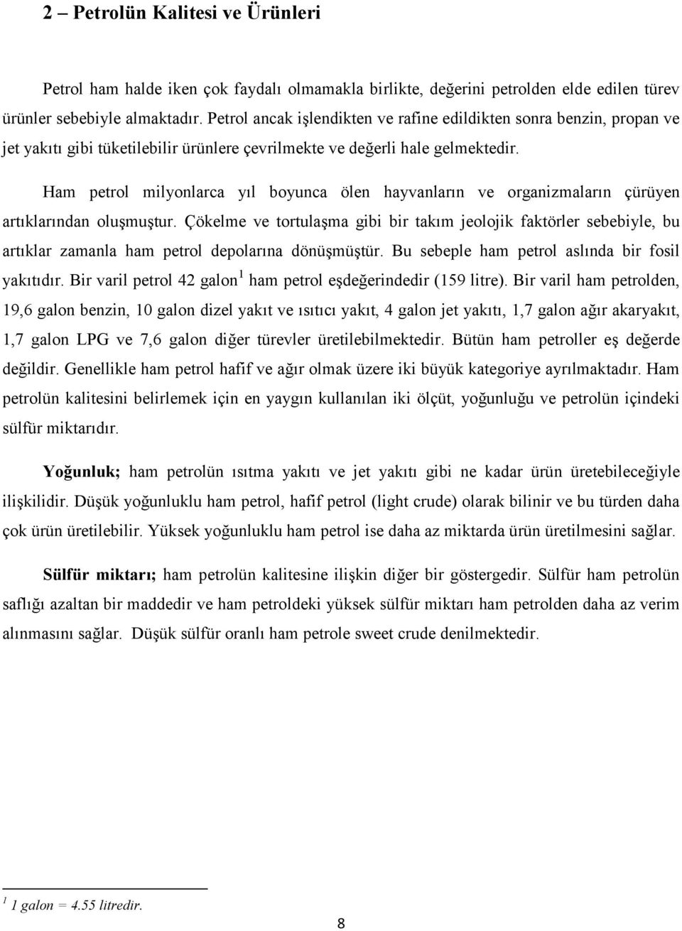 Ham petrol milyonlarca yıl boyunca ölen hayvanların ve organizmaların çürüyen artıklarından oluşmuştur.