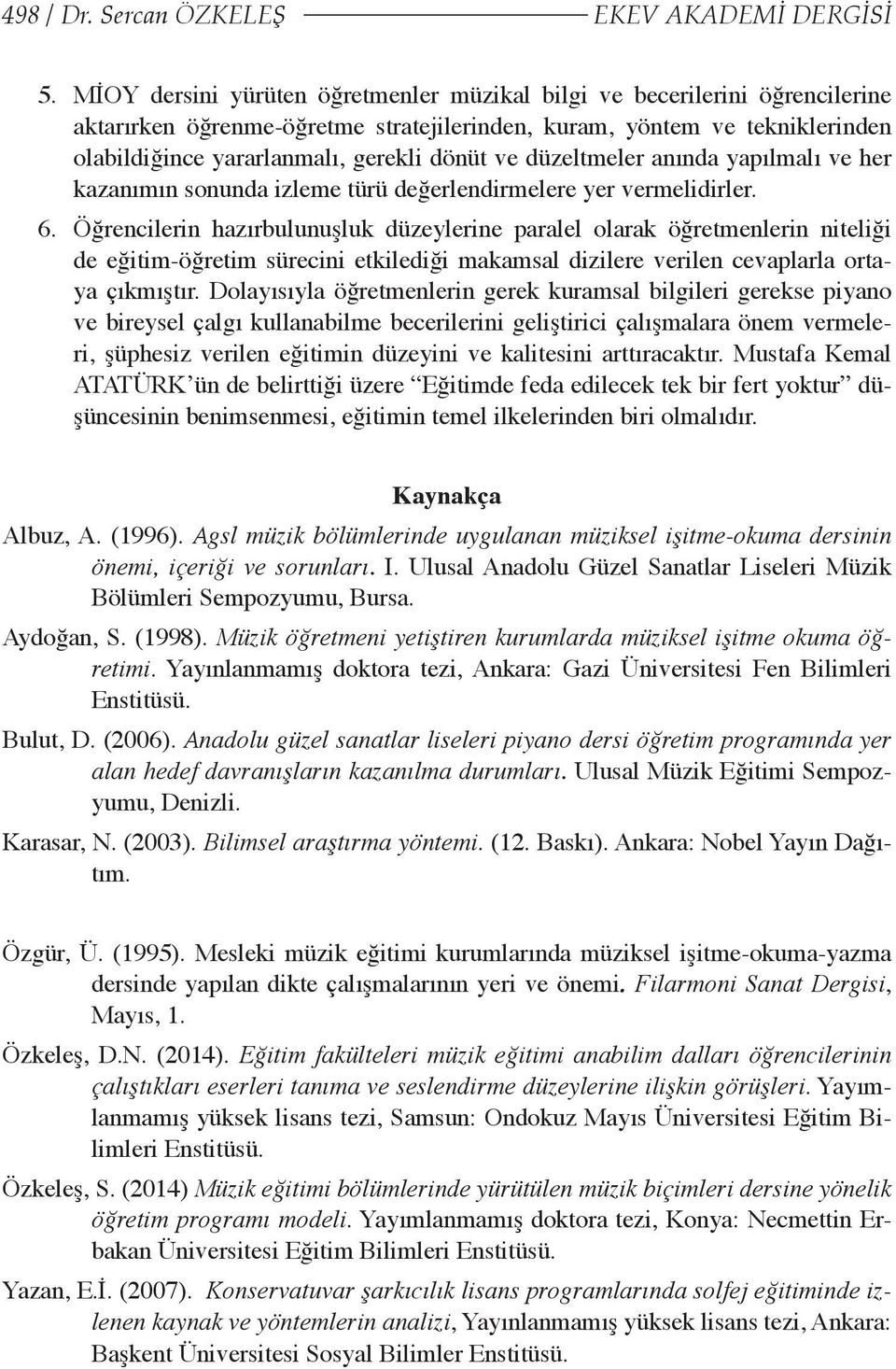 düzeltmeler anında yapılmalı ve her kazanımın sonunda izleme türü değerlendirmelere yer vermelidirler. 6.