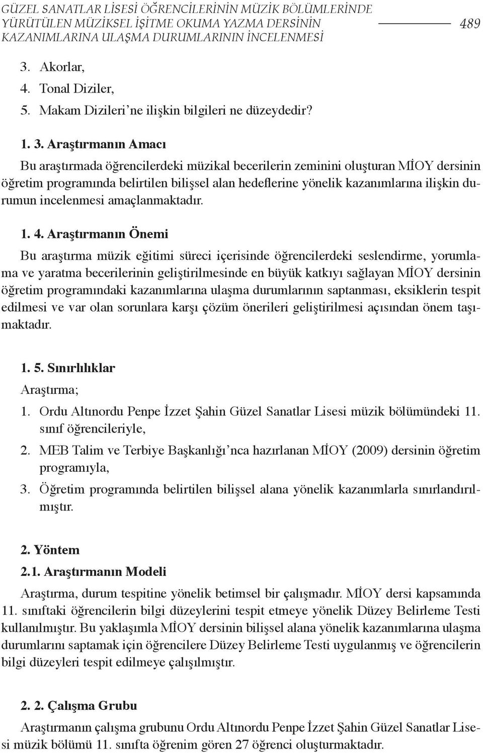 Araştırmanın Amacı Bu araştırmada öğrencilerdeki müzikal becerilerin zeminini oluşturan MİOY dersinin öğretim programında belirtilen bilişsel alan hedeflerine yönelik kazanımlarına ilişkin durumun