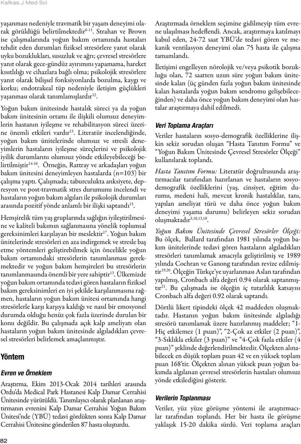 gece-gündüz ayırımını yapamama, hareket kısıtlılığı ve cihazlara bağlı olma; psikolojik stresörlere yanıt olarak bilişsel fonksiyonlarda bozulma, kaygı ve korku; endotrakeal tüp nedeniyle iletişim