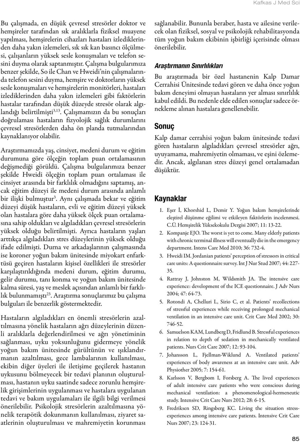 Çalışma bulgularımıza benzer şekilde, So ile Chan ve Hweidi nin çalışmalarında telefon sesini duyma, hemşire ve doktorların yüksek sesle konuşmaları ve hemşirelerin monitörleri, hastaları