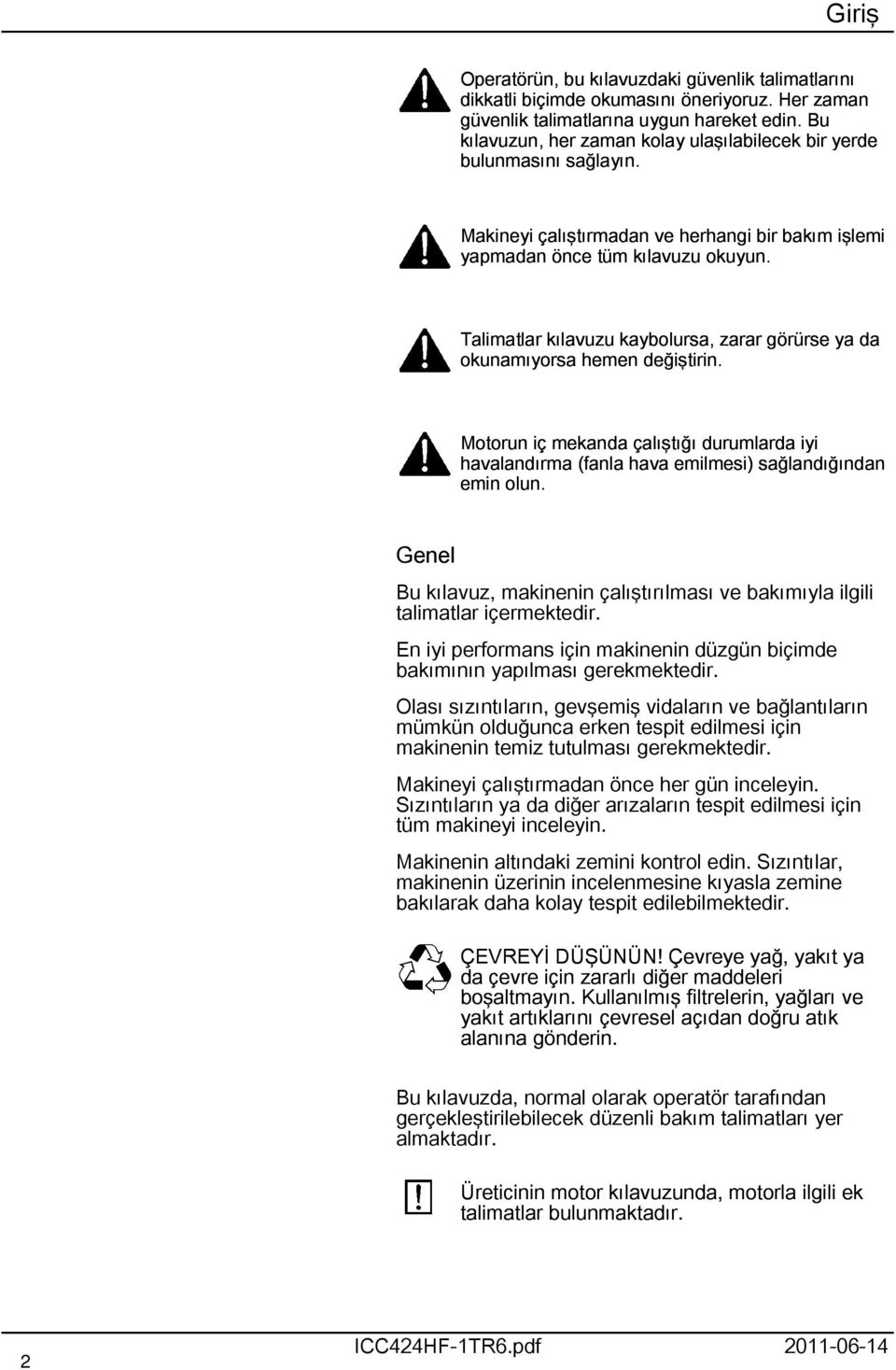 Talimatlar kılavuzu kaybolursa, zarar görürse ya da okunamıyorsa hemen değiştirin. Motorun iç mekanda çalıştığı durumlarda iyi havalandırma (fanla hava emilmesi) sağlandığından emin olun.