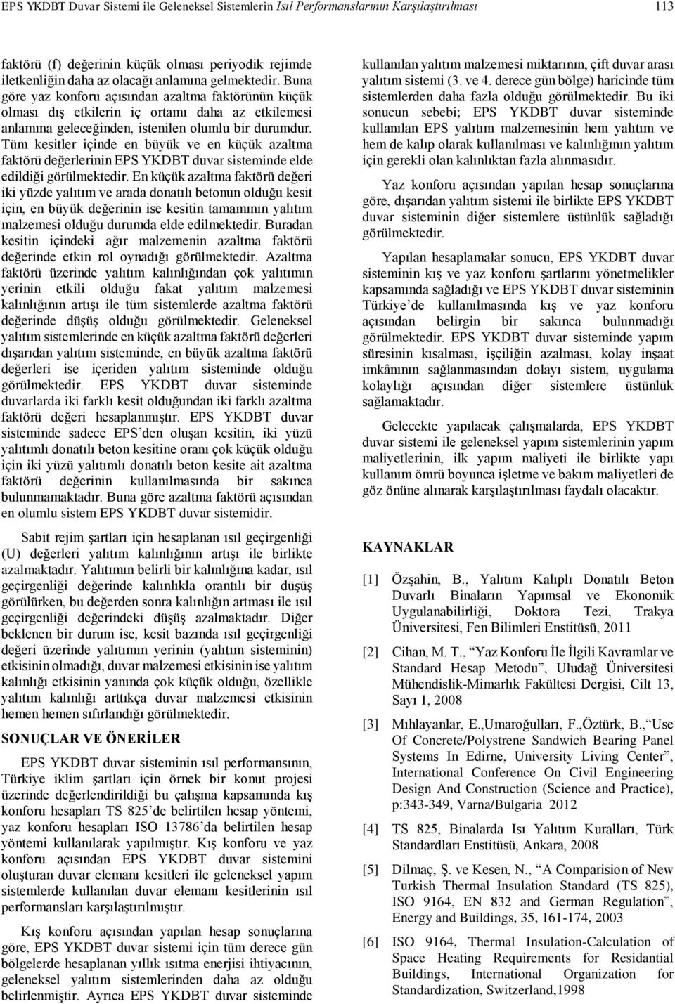 Tüm kesitler içinde en büyük ve en küçük azaltma faktörü değerlerinin EPS YKDBT duvar sisteminde elde edildiği görülmektedir.