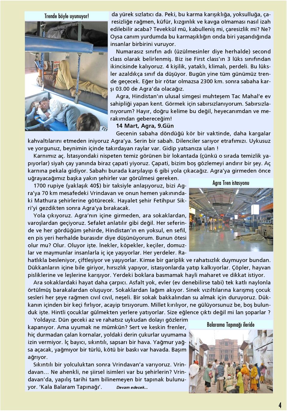 Numaras z s n f n ad (üzülmesinler diye herhalde) second class olarak belirlenmifl. Biz ise First class n 3 lüks s n f ndan ikincisinde kal yoruz. 4 kiflilik, yatakl, klimal, perdeli.