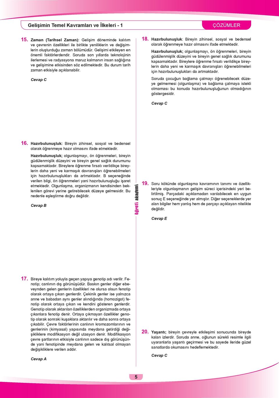 Bu durum tarih zaman etkisiyle açıklanabilir. 18. Hazırbulunuşluk: Bireyin zihinsel, sosyal ve bedensel olarak öğrenmeye hazır olmasını ifade etmektedir.