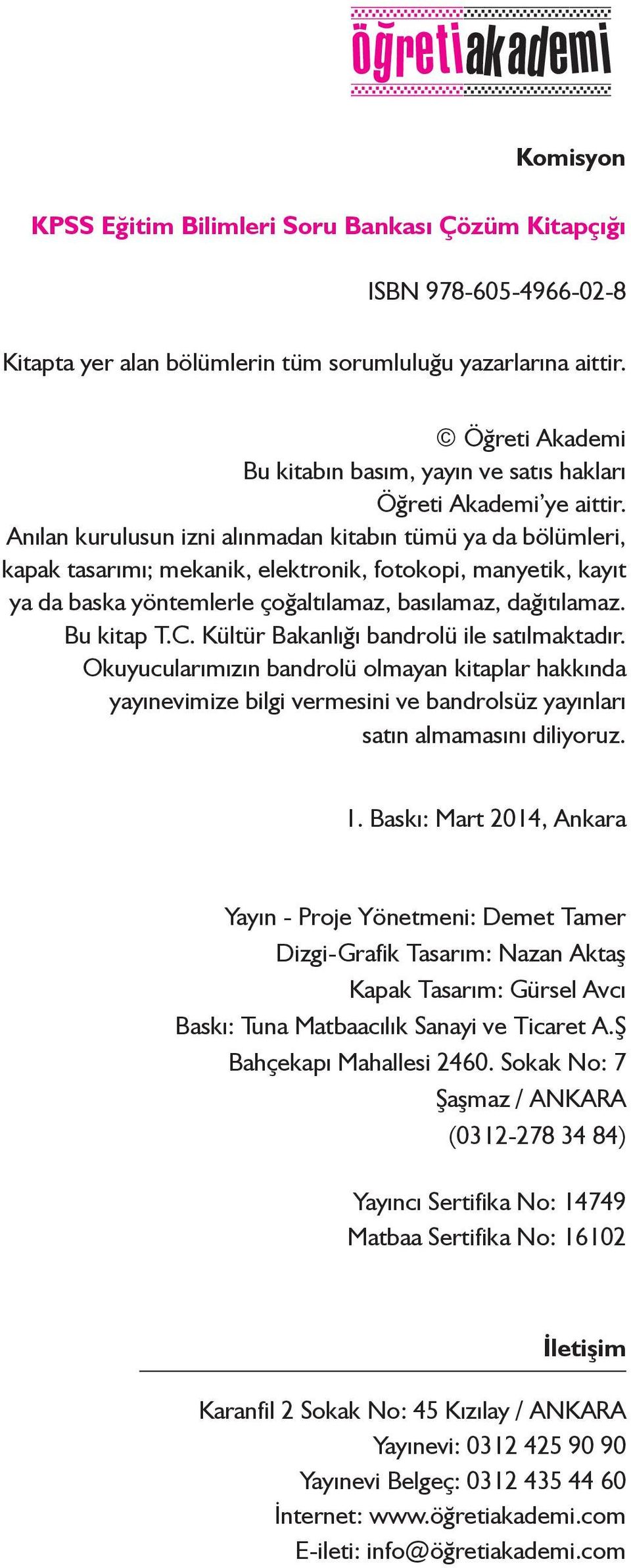 Anılan kurulusun izni alınmadan kitabın tümü ya da bölümleri, kapak tasarımı; mekanik, elektronik, fotokopi, manyetik, kayıt ya da baska yöntemlerle çoğaltılamaz, basılamaz, dağıtılamaz. Bu kitap T.C.