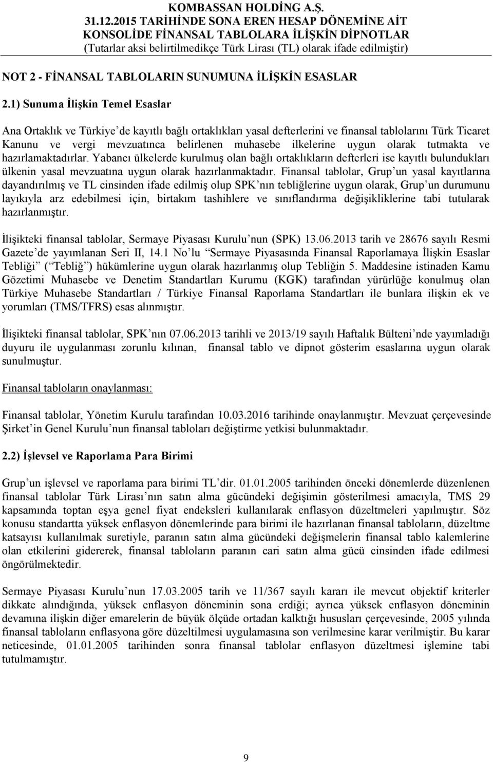 ilkelerine uygun olarak tutmakta ve hazırlamaktadırlar. Yabancı ülkelerde kurulmuş olan bağlı ortaklıkların defterleri ise kayıtlı bulundukları ülkenin yasal mevzuatına uygun olarak hazırlanmaktadır.