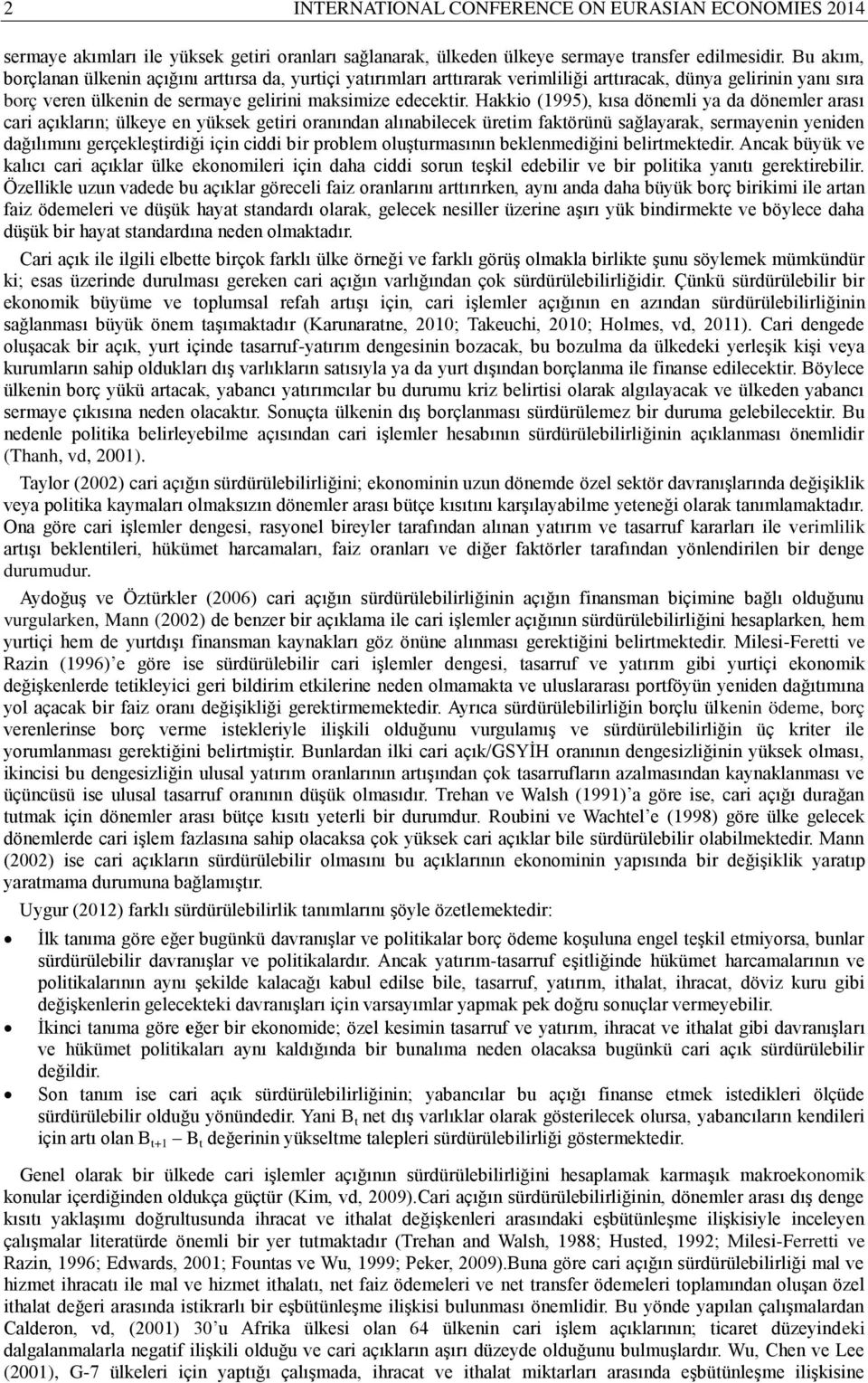 Hakkio (1995), kısa dönemli ya da dönemler arası cari açıkların; ülkeye en yüksek getiri oranından alınabilecek üretim faktörünü sağlayarak, sermayenin yeniden dağılımını gerçekleştirdiği için ciddi