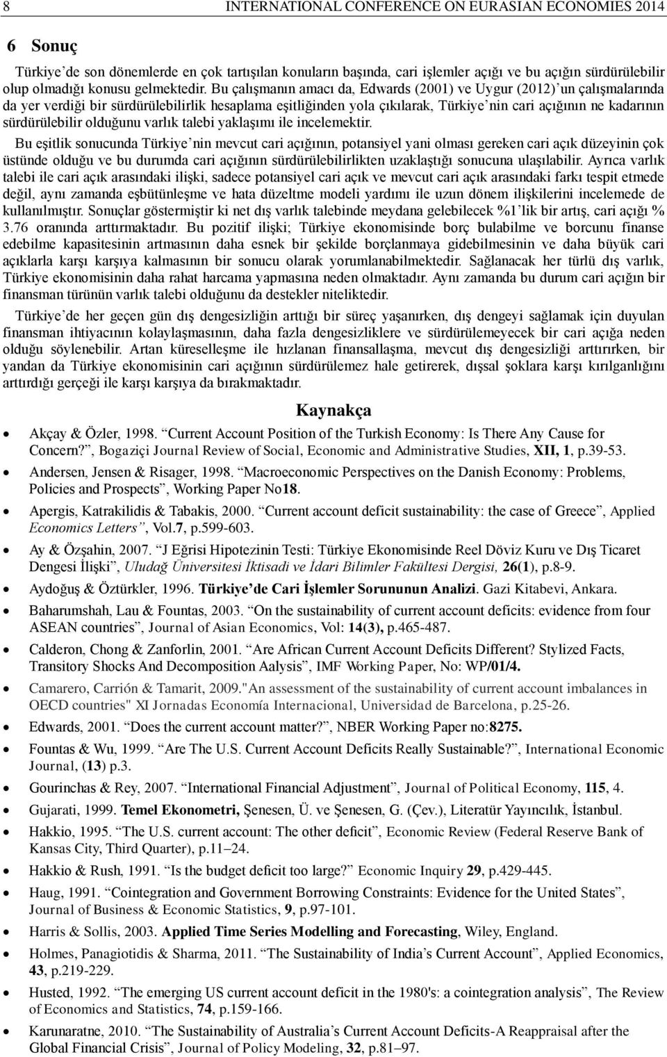 Bu çalışmanın amacı da, Edwards (2001) ve Uygur (2012) un çalışmalarında da yer verdiği bir sürdürülebilirlik hesaplama eşitliğinden yola çıkılarak, Türkiye nin cari açığının ne kadarının