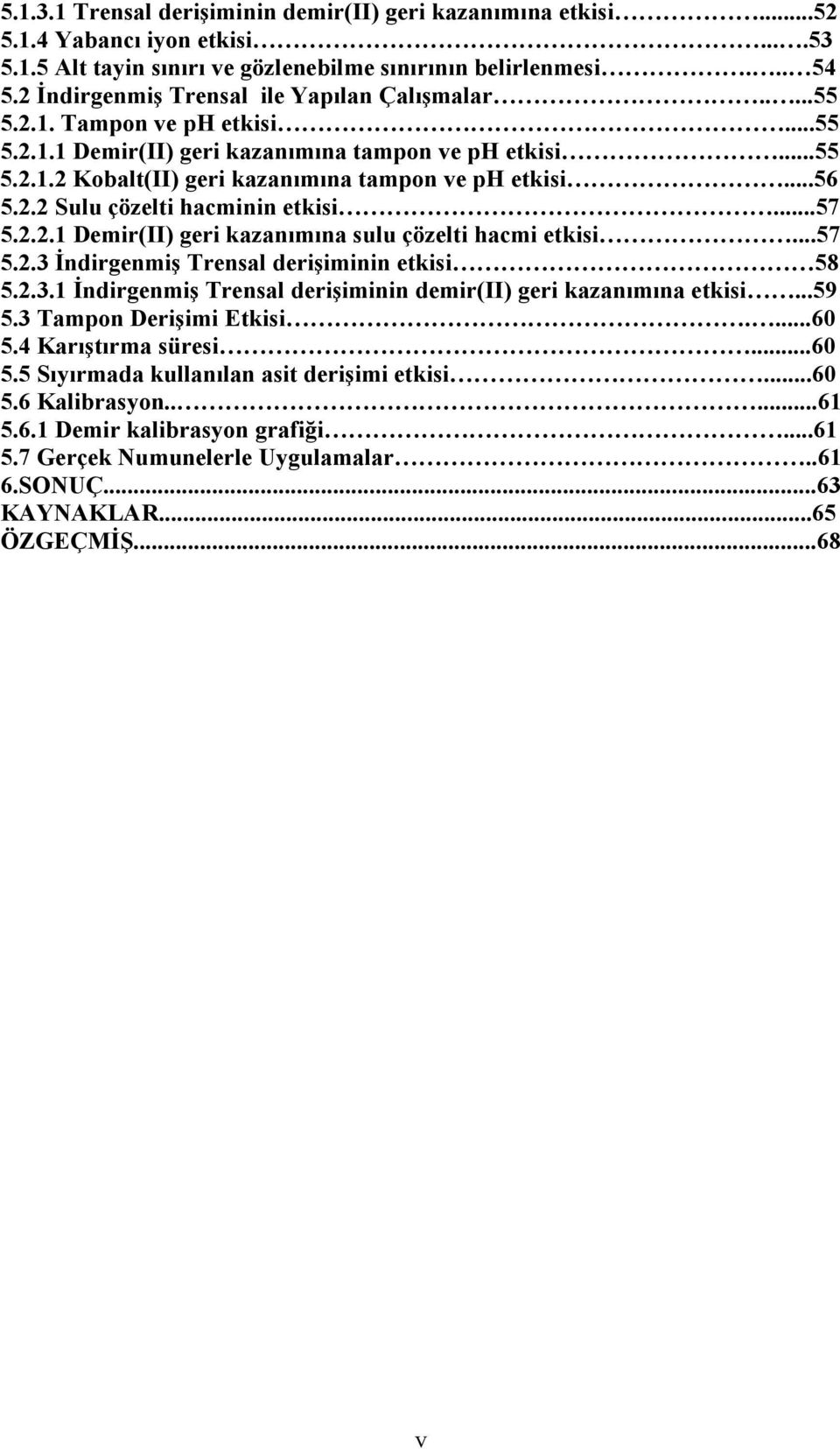 ..56 5.2.2 Sulu çözelti hacminin etkisi...57 5.2.2.1 Demir(II) geri kazanımına sulu çözelti hacmi etkisi...57 5.2.3 İndirgenmiş Trensal derişiminin etkisi 58 5.2.3.1 İndirgenmiş Trensal derişiminin demir(ii) geri kazanımına etkisi.