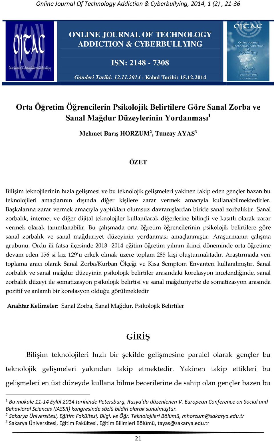 2014 Orta Öğretim Öğrencilerin Psikolojik Belirtilere Göre Sanal Zorba ve Sanal Mağdur Düzeylerinin Yordanması 1 Mehmet Barış HORZUM 2, Tuncay AYAS 3 ÖZET Bilişim teknojilerinin hızla gelişmesi ve bu