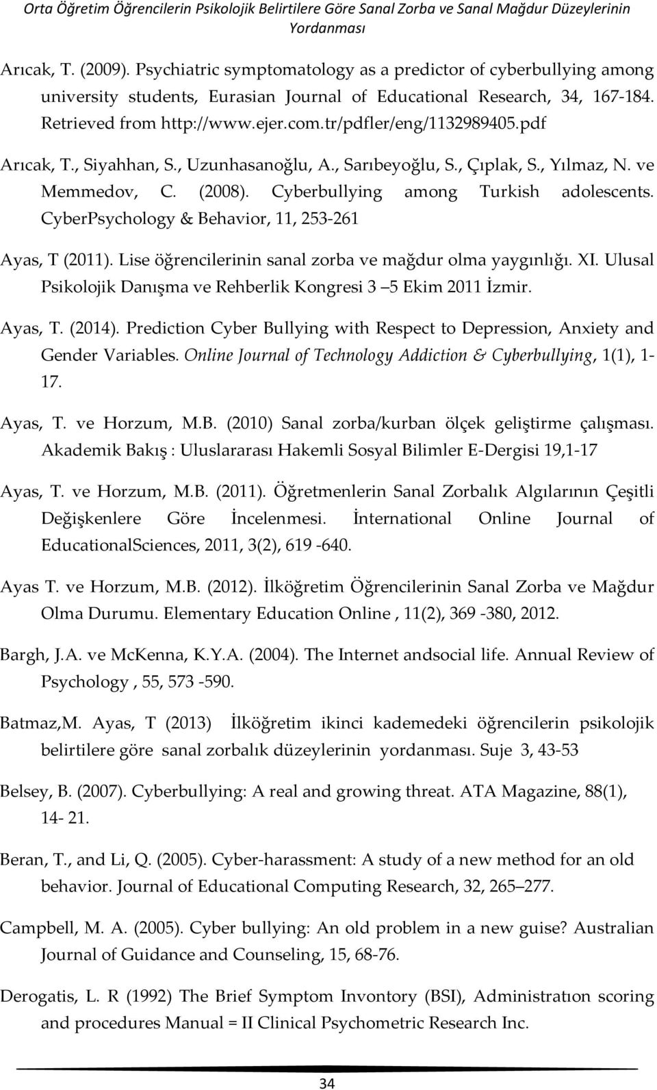tr/pdfler/eng/1132989405.pdf Arıcak, T., Siyahhan, S., Uzunhasanoğlu, A., Sarıbeyoğlu, S., Çıplak, S., Yılmaz, N. ve Memmedov, C. (2008). Cyberbullying among Turkish adolescents.