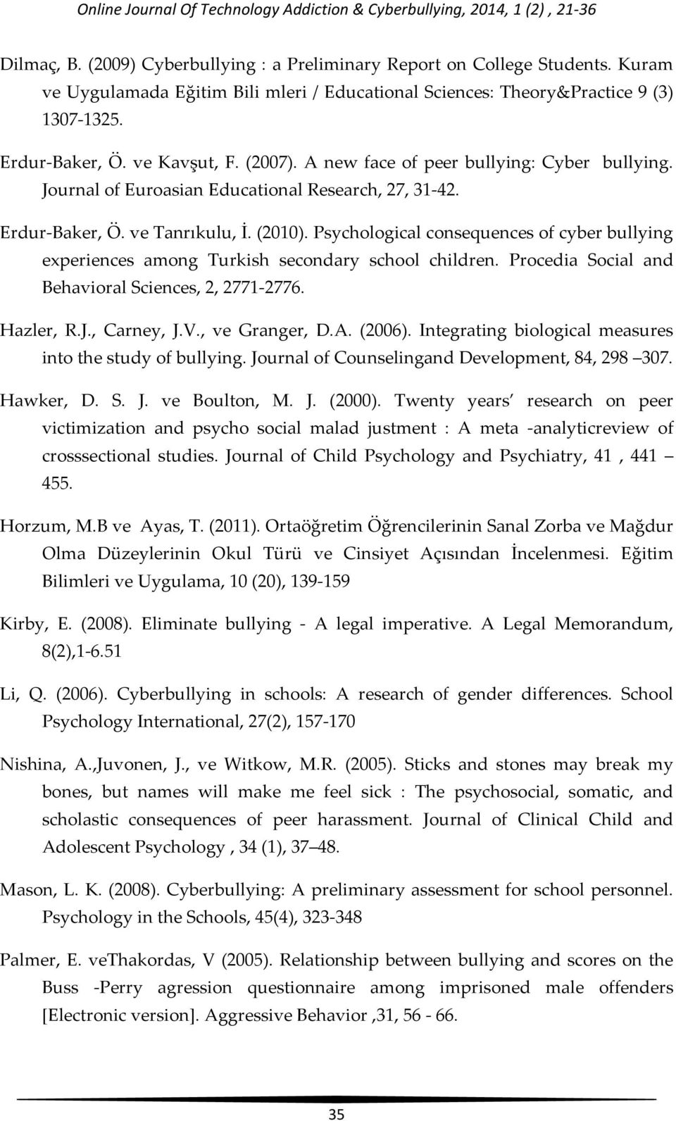 Journal of Euroasian Educational Research, 27, 31-42. Erdur-Baker, Ö. ve Tanrıkulu, İ. (2010). Psychological consequences of cyber bullying experiences among Turkish secondary school children.