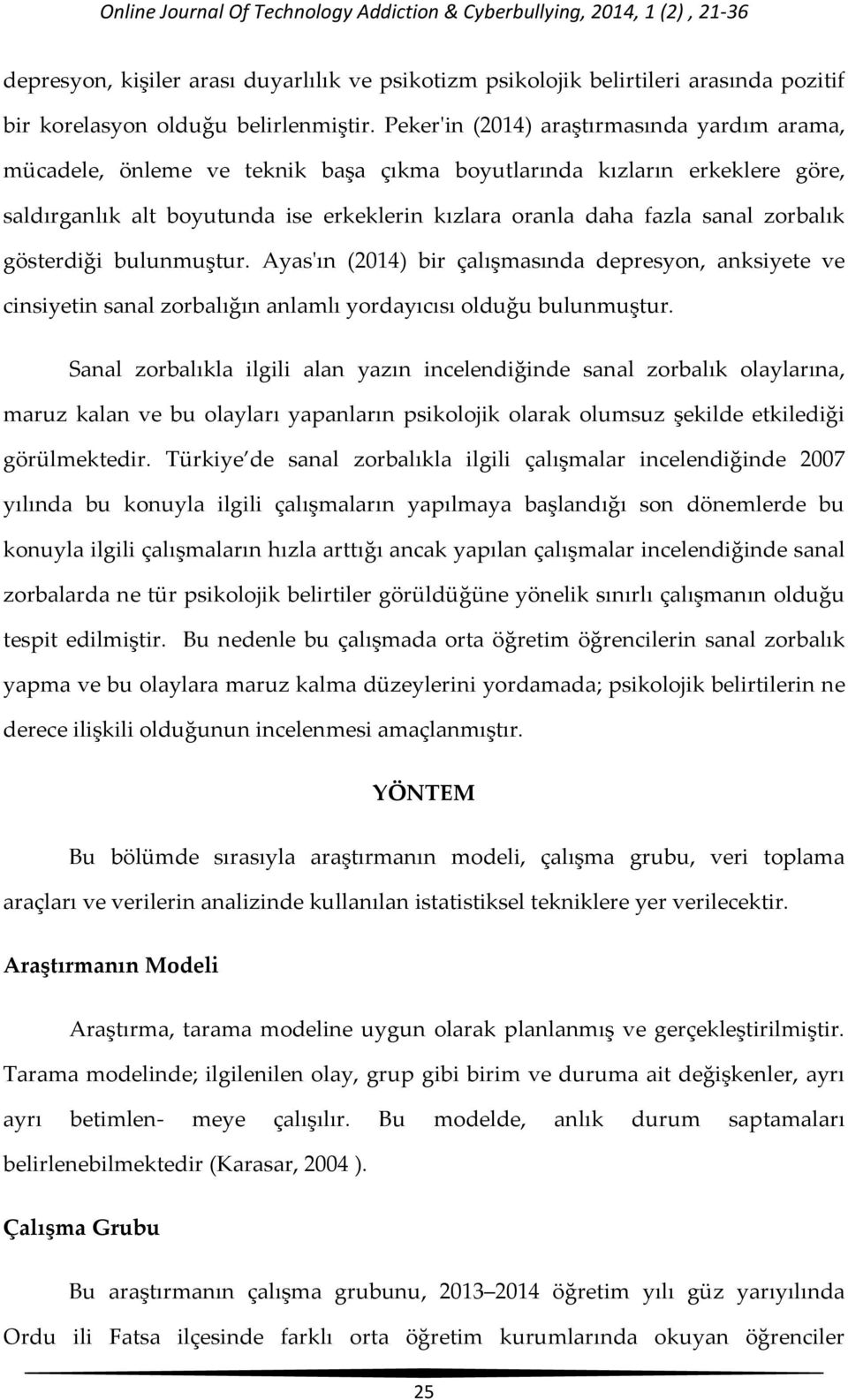 Peker'in (2014) araştırmasında yardım arama, mücadele, önleme ve teknik başa çıkma boyutlarında kızların erkeklere göre, saldırganlık alt boyutunda ise erkeklerin kızlara oranla daha fazla sanal