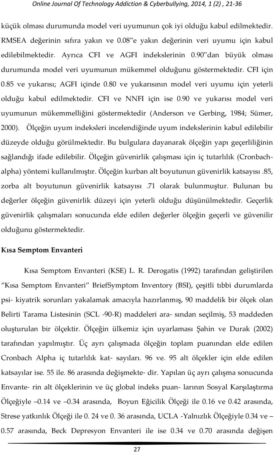 85 ve yukarısı; AGFI içinde 0.80 ve yukarısının model veri uyumu için yeterli olduğu kabul edilmektedir. CFI ve NNFI için ise 0.