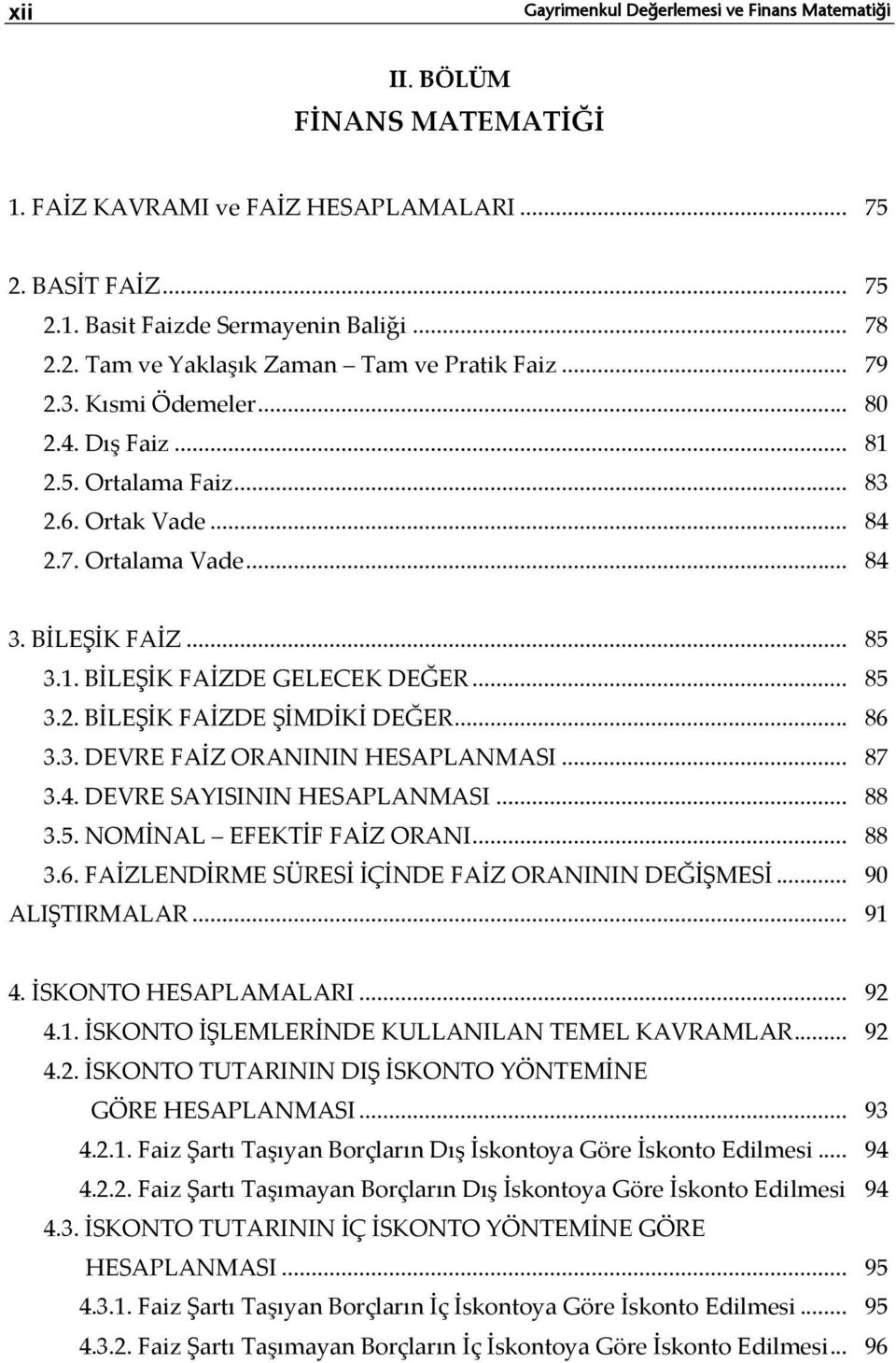 .. 86 3.3. DEVRE FAİZ ORANININ HESAPLANMASI... 87 3.4. DEVRE SAYISININ HESAPLANMASI... 88 3.5. NOMİNAL EFEKTİF FAİZ ORANI... 88 3.6. FAİZLENDİRME SÜRESİ İÇİNDE FAİZ ORANININ DEĞİŞMESİ.