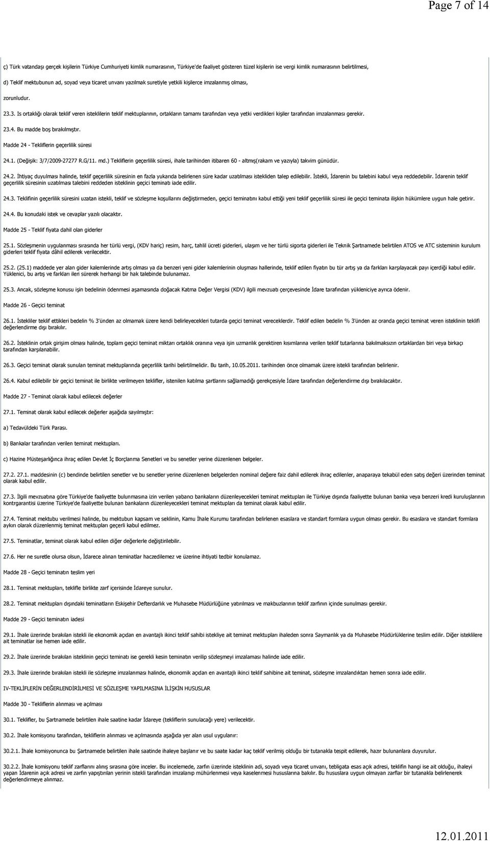 3. Is ortaklığı olarak teklif veren isteklilerin teklif mektuplarının, ortakların tamamı tarafından veya yetki verdikleri kişiler tarafından imzalanması gerekir. 23.4. Bu madde boş bırakılmıştır.