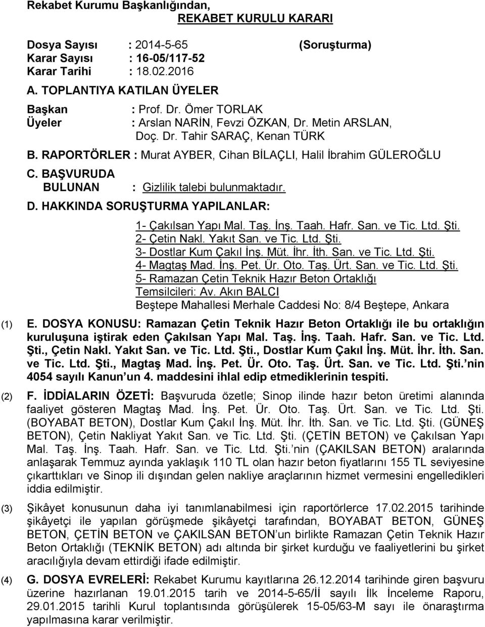 BAŞVURUDA BULUNAN : Gizlilik talebi bulunmaktadır. D. HAKKINDA SORUŞTURMA YAPILANLAR: 1- Çakılsan Yapı Mal. Taş. İnş. Taah. Hafr. San. ve Tic. Ltd. Şti. 2- Çetin Nakl. Yakıt San. ve Tic. Ltd. Şti. 3- Dostlar Kum Çakıl İnş.