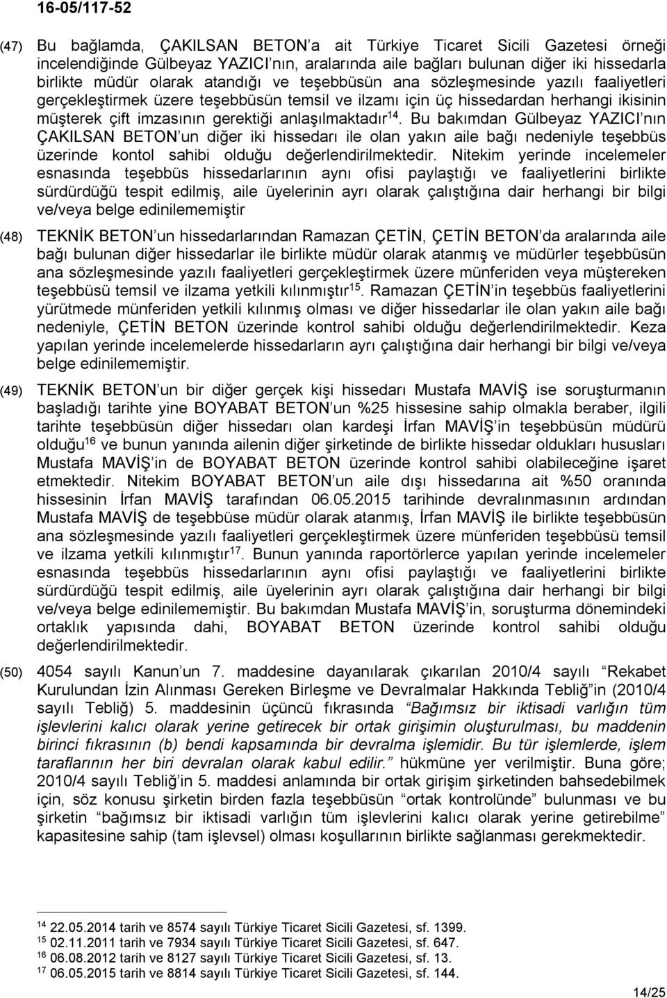 Bu bakımdan Gülbeyaz YAZICI nın ÇAKILSAN BETON un diğer iki hissedarı ile olan yakın aile bağı nedeniyle teşebbüs üzerinde kontol sahibi olduğu değerlendirilmektedir.