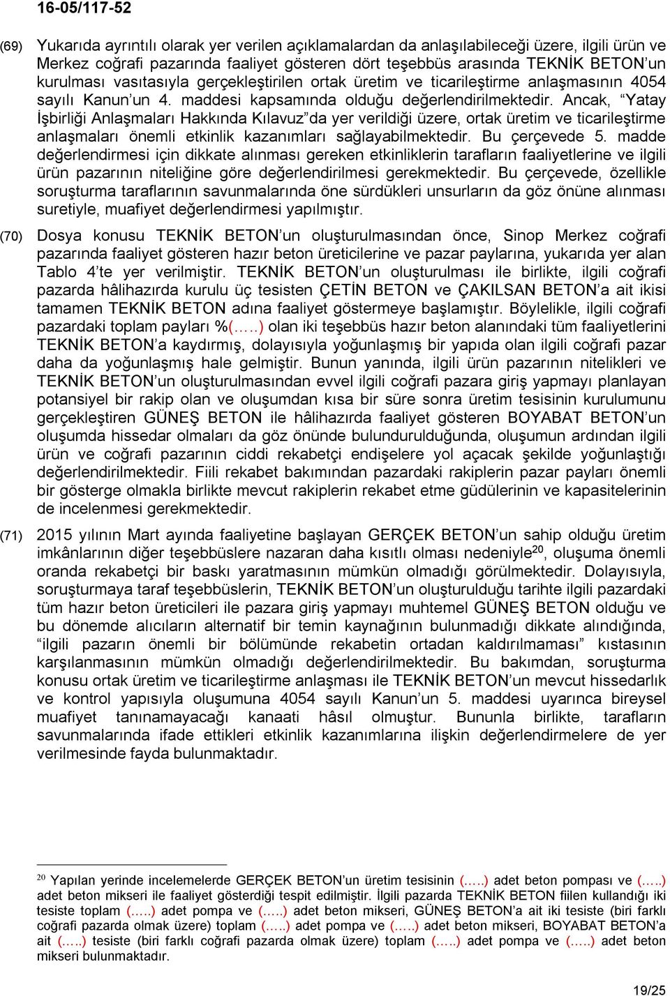 Ancak, Yatay İşbirliği Anlaşmaları Hakkında Kılavuz da yer verildiği üzere, ortak üretim ve ticarileştirme anlaşmaları önemli etkinlik kazanımları sağlayabilmektedir. Bu çerçevede 5.