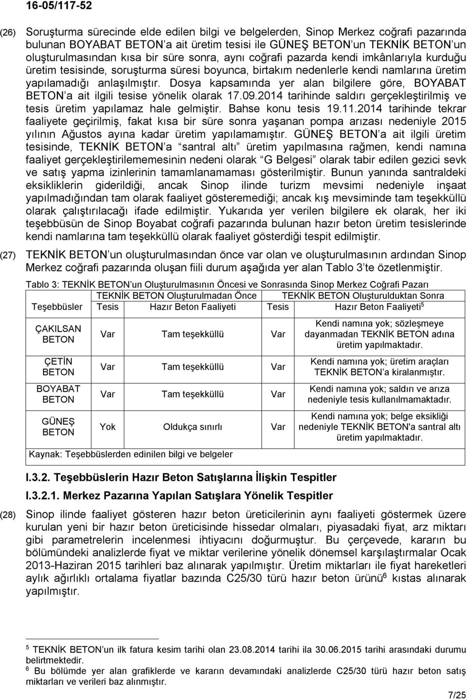 Dosya kapsamında yer alan bilgilere göre, BOYABAT BETON a ait ilgili tesise yönelik olarak 17.09.2014 tarihinde saldırı gerçekleştirilmiş ve tesis üretim yapılamaz hale gelmiştir. Bahse konu tesis 19.