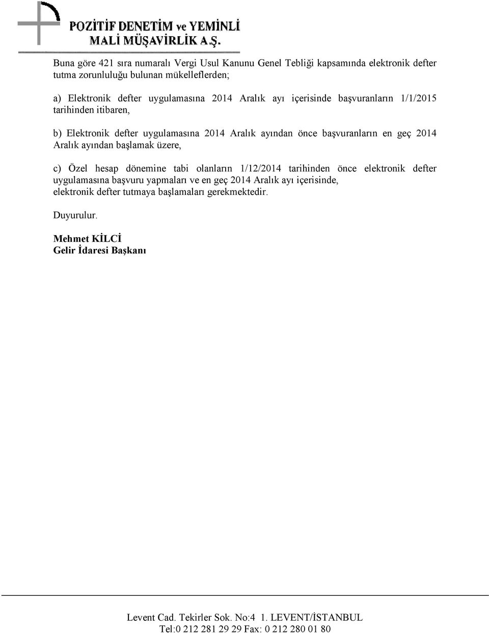 başvuranların en geç 2014 Aralık ayından başlamak üzere, c) Özel hesap dönemine tabi olanların 1/12/2014 tarihinden önce elektronik defter