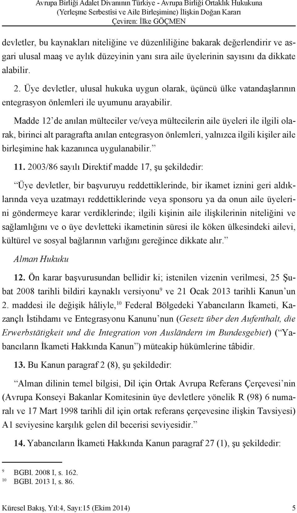 Madde 12 de anılan mülteciler ve/veya mültecilerin aile üyeleri ile ilgili olarak, birinci alt paragrafta anılan entegrasyon önlemleri, yalnızca ilgili kişiler aile birleşimine hak kazanınca