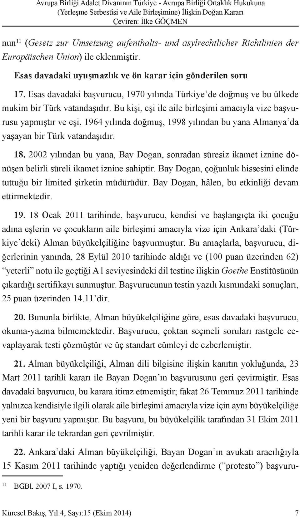 Bu kişi, eşi ile aile birleşimi amacıyla vize başvurusu yapmıştır ve eşi, 1964 yılında doğmuş, 1998 yılından bu yana Almanya da yaşayan bir Türk vatandaşıdır. 18.