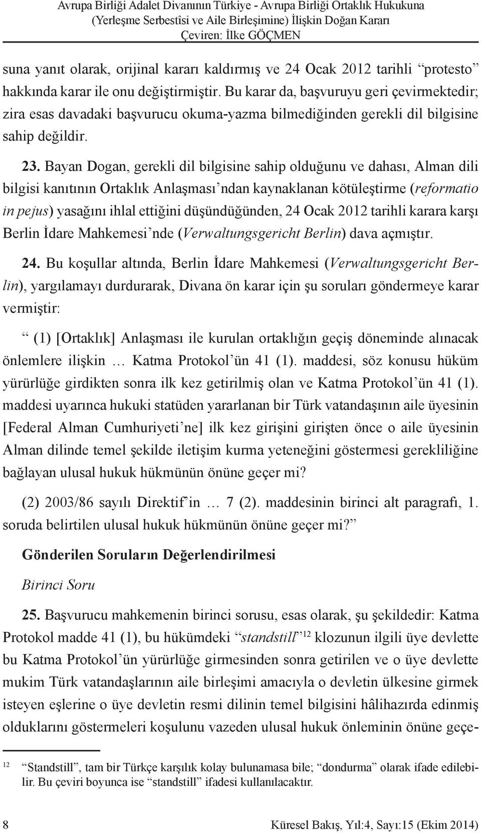 Bayan Dogan, gerekli dil bilgisine sahip olduğunu ve dahası, Alman dili bilgisi kanıtının Ortaklık Anlaşması ndan kaynaklanan kötüleştirme (reformatio in pejus) yasağını ihlal ettiğini düşündüğünden,