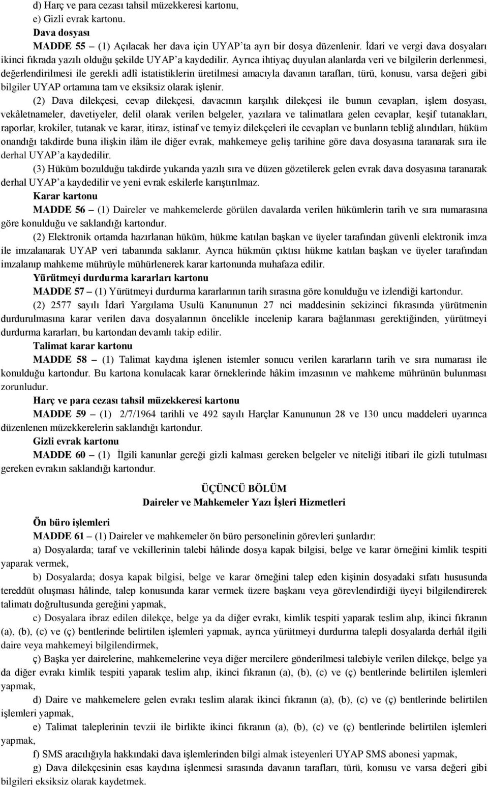 Ayrıca ihtiyaç duyulan alanlarda veri ve bilgilerin derlenmesi, değerlendirilmesi ile gerekli adlî istatistiklerin üretilmesi amacıyla davanın tarafları, türü, konusu, varsa değeri gibi bilgiler UYAP