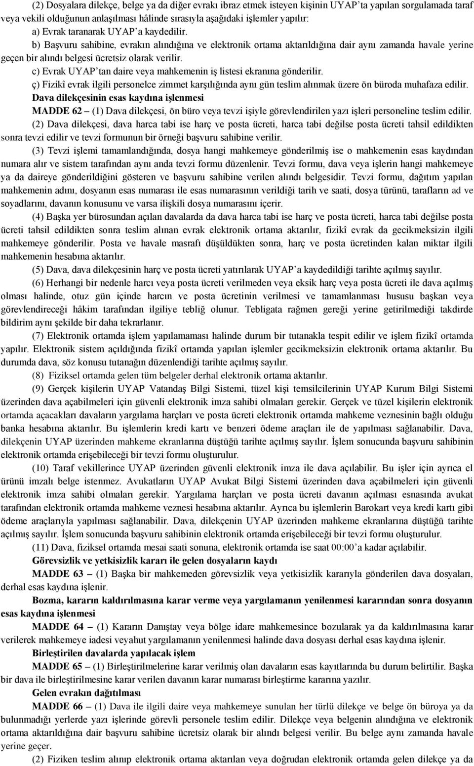 c) Evrak UYAP tan daire veya mahkemenin iş listesi ekranına gönderilir. ç) Fizikî evrak ilgili personelce zimmet karşılığında aynı gün teslim alınmak üzere ön büroda muhafaza edilir.